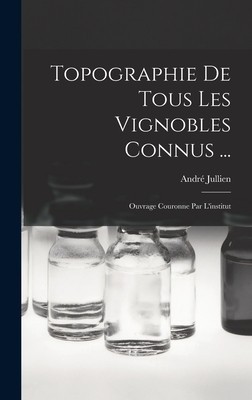 Topographie De Tous Les Vignobles Connus ...: Ouvrage Couronne Par L&amp;#039;institut foto