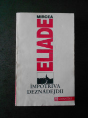 MIRCEA ELIADE - IMPOTRIVA DEZNADEJDII (1992, contine sublinieri) foto