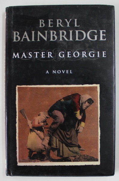 MASTER GEORGIE , A NOVEL by BERYL BAINBRIDGE , 1998