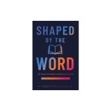 Shaped by the Word: The Power of Scripture in Spiritual Formation