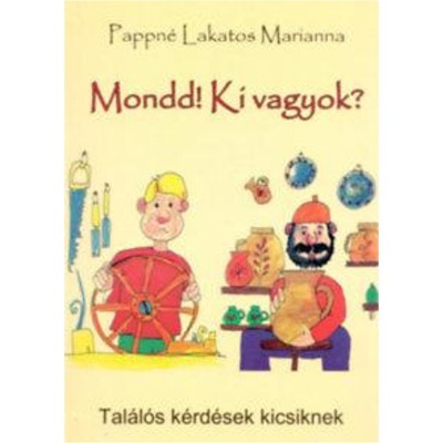 Mondd! Ki vagyok? - Tal&amp;aacute;l&amp;oacute;s k&amp;eacute;rd&amp;eacute;sek kicsiknek - Pappn&amp;eacute; Lakatos Marianna foto