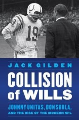 Collision of Wills: Johnny Unitas, Don Shula, and the Rise of the Modern NFL foto