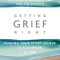 Getting Grief Right: Finding Your Story of Love in the Sorrow of Loss