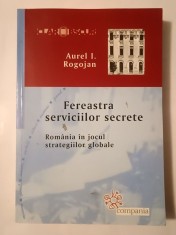 Aurel I. Rogojan - Fereastra serviciilor secrete: Rom&acirc;nia &icirc;n jocul strategiilor globale (puțin uzată, vezi descriere)