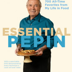 Essential Pepin: More Than 700 All-Time Favorites from My Life in Food [With DVD]