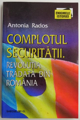 Complotul Securitatii. Revolutia tradata din Romania &amp;ndash; Antonia Rados foto
