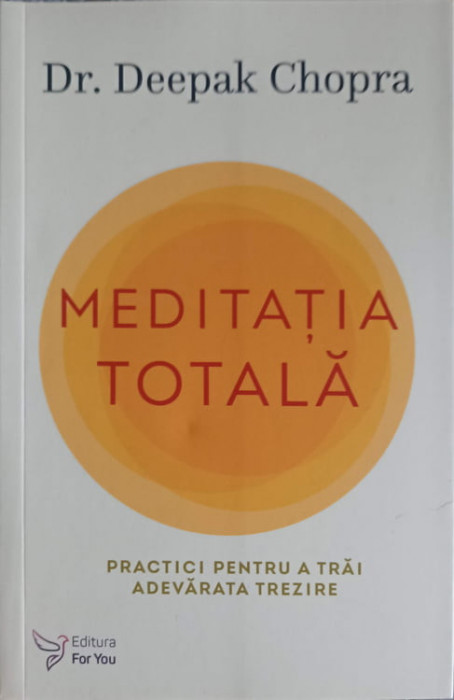 MEDITATIA TOTALA. PRACTICI PENTRU A TRAI ADEARATA TREZIRE-DEEPAK CHOPRA