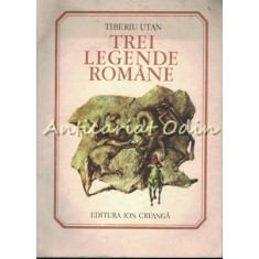 Trei Legende Romane - Tiberiu Utan - Ilustratii: Marcela Cordescu