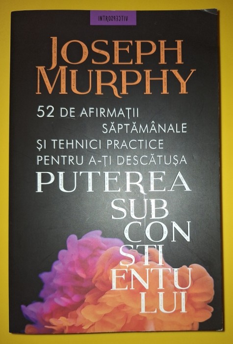 Joseph Murphy - 52 de afirmații săptăm&acirc;nale si tehnici practice pentru a-ti descătușa puterea subconștientului
