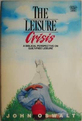 The Leisure Crisis. A Biblical Perspective on Guilt-Free Leisure &amp;ndash; John Oswalt foto