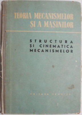 Teoria mecanismelor si a masinilor. Cinematica si structura mecanismelor (coperta putin uzata) foto