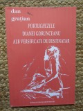 Portughezele Dianei Gorunceanu alb versificate de destinatarPoezii Dan Gratian CU DEDICATIE SI AUTOGRAF