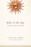 Holy Is the Day: Living in the Gift of the Present