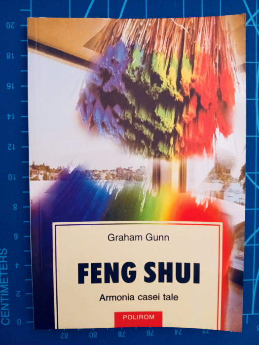 Feng Shui - Armonia casei tale / Graham Gunn / traducere Mirela Mircea