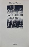 Sase feluri de a muri - Marius Oprea, 2009, Polirom, 309 pagini, Istorie Universala, Coperta Brosata