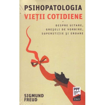 Sigmund Freud - Psihopatologia vietii cotidiene. Despre uitare, greseli de vorbire, superstitie si oroare - 135303 foto