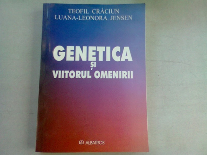 GENETICA SI VIITORUL OMENIRII - TEOFIL CRACIUN