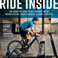 Ride Inside: The Essential Guide to Get the Most Out of Indoor Cycling, Smart Trainers, Classes, and Apps