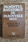 PUIA FLORICA REBREANU - PAMANTUL BATATORIT DE PARINTELE MEU