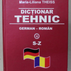 DICTIONAR TEHNIC , GERMAN - ROMAN de WILHELM THEISS si MARIA - LILIANA THEISS , VOLUMUL 4 : LITERELE S-Z , 2010