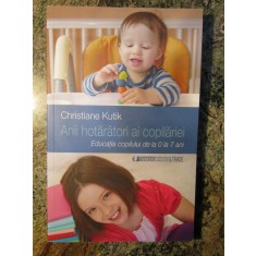 ANII HOTARATORI AI COPILARIEI , EDUCATIA COPILULUI DE LA 0 LA 7 ANI CHRISTIANE