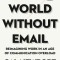 A World Without Email: Reimagining Work in an Age of Communication Overload
