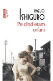 Cumpara ieftin Pe Cand Eram Orfani Top 10+ Nr 376, Kazuo Ishiguro - Editura Polirom