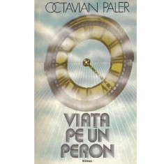 Octavian Paler - Viata pe un peron - roman - 109015