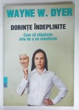DORINTE INDEPLINITE , CUM SA STAPANIM ARTA DE A NE MANIFESTA de WAYNE W. DYER , 2017