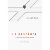 La rascruce. Un ghid pas cu pas pentru iesirea din dependente. GHIDUL FACILITATORULUI - Edward T. Welch