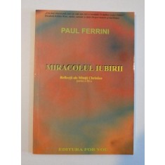 MIRACOLUL IUBIRII , REFLECTII ALE MINTII CHRISTICE , PARTEA A III - A de PAUL FERRINI , 2002 , PREZINTA SUBLINIERI CU CREIONUL