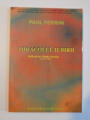 MIRACOLUL IUBIRII , REFLECTII ALE MINTII CHRISTICE , PARTEA A III - A de PAUL FERRINI , 2002 foto