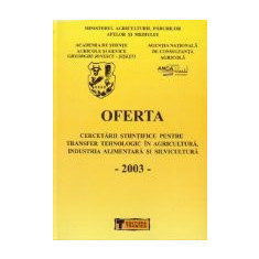 Oferta cercetarii stiintifice pentru transfer tehnologic in Agricultura si Industria Alimentara, Volumul al VII-lea - 20034