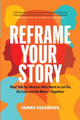 Reframe Your Story: Real Talk for Women Who Want to Let Go, Do Less and Be More-Together foto