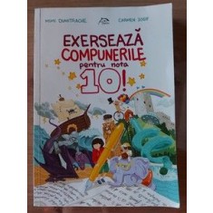 Exerseaza compunerile pentru nota 10! - Mimi Dumitrache, Carmen Iosif