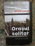 Orasul solitar. Arta de a fi singur - Olivia Laing