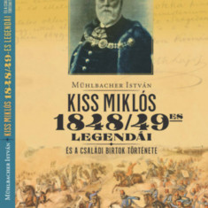 Kiss Miklós 1948/49-es legendái - és a családi birtok története - Mühlbacher István