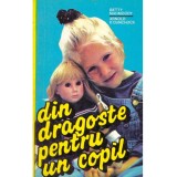 Betty Mahmoody, Arnold D. Dunchock - Din dragoste pentru un copil - 135490