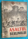 Asaltul Berlinului mintiri scrisori jurnale ale ostasilor care au luat parte la asediul Berlinului ( prima editie 1949 ) plus o brosura