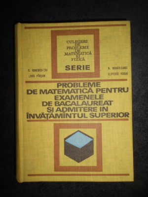 C. Ionescu-Tiu - Probleme de matematica pentru examenele de bacalaureat foto