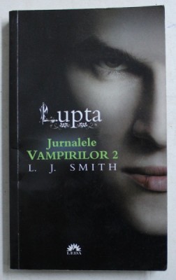 JURNALELE VAMPIRILOR , VOL. II LUPTA de L. J. SMITH , EDITIE BROSATA foto