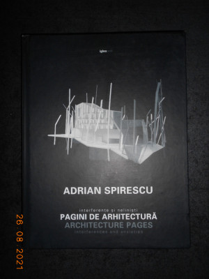 ADRIAN SPIRESCU - PAGINI DE ARHITECTURA. INTERFERENTE SI NELINISTI foto