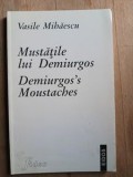 Mustatile lui Demiurgos. Demiurgo&#039;s Moustaches- Vasile Mihaescu CU AUTOGRAF