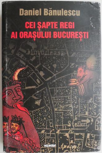 Cei sapte regi ai orasului Bucuresti &ndash; Daniel Banulescu