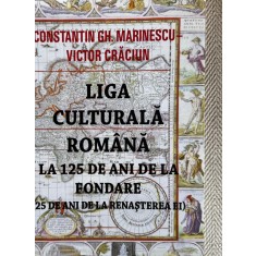 Constantin Gh. Marinescu, Victor Crăciun. Liga Culturală Rom&acirc;nă la 125 ani de la Fondare