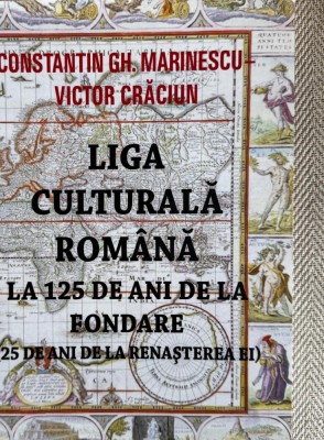 Constantin Gh. Marinescu, Victor Crăciun. Liga Culturală Rom&amp;acirc;nă la 125 ani de la Fondare foto