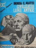 Civilizatia Lumii Antice - Horia C. Matei - Carte Istorie Antichitate