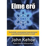 Elme erő a XXI. sz&aacute;zadban - Technik&aacute;k, amelyekkel kiakn&aacute;zhatod a gondolataid hihetetlen erej&eacute;t - John Kehoe