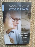 Istorie traita. Scrisori pentru Ioana - Pascal Bentoiu