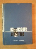ASCENSOARE ELECTRICE de ING. CRACIUNOIU VICTOR , ING. POPESCU AUREL , ING. TONE LUCIAN , Bucuresti 1966
